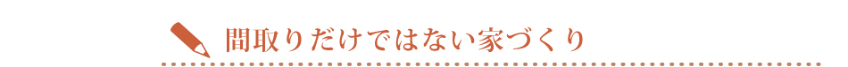 間取りだけではない家づくり